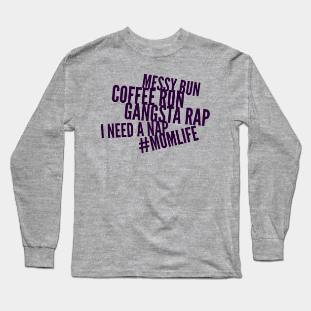 Messy bun, coffee run, gangsta rap, I need a nap Long Sleeve T-Shirt by PersianFMts